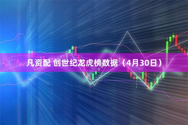 凡资配 创世纪龙虎榜数据（4月30日）